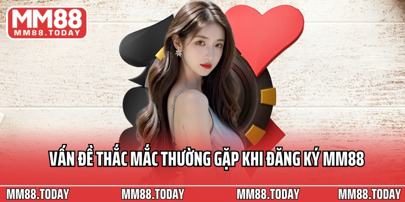 Vấn đề thắc mắc thường gặp khi đăng ký MM88